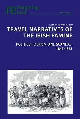 Narrativas de viaje de la hambruna irlandesa: política, turismo y escándalo, 1845-1853 - Travel Narratives of the Irish Famine; Politics, Tourism, and Scandal, 1845-1853