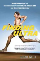 Finding Ultra, edición revisada y actualizada: Rechazar la mediana edad, convertirse en uno de los hombres más en forma del mundo y descubrirse a sí mismo - Finding Ultra, Revised and Updated Edition: Rejecting Middle Age, Becoming One of the World's Fittest Men, and Discovering Myself