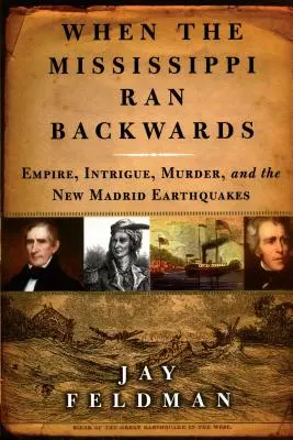 Cuando el Mississippi corrió hacia atrás: Imperio, intriga, asesinato y los terremotos de Nuevo Madrid de 1811-12 - When the Mississippi Ran Backwards: Empire, Intrigue, Murder, and the New Madrid Earthquakes of 1811-12