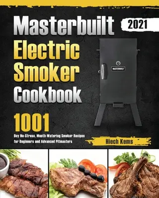 Masterbuilt Electric Smoker Cookbook 2021: 1001 días sin estrés, deliciosas recetas de ahumado para principiantes y maestros del asado avanzados - Masterbuilt Electric Smoker Cookbook 2021: 1001-Day No-Stress, Mouth-Watering Smoker Recipes for Beginners and Advanced Pitmasters