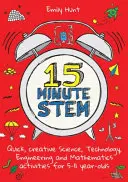 15-Minute Stem: Actividades rápidas y creativas de ciencia, tecnología, ingeniería y matemáticas para niños de 5 a 11 años. - 15-Minute Stem: Quick, Creative Science, Technology, Engineering and Mathematics Activities for 5-11 Year-Olds