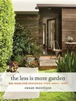 Menos es más: Grandes ideas para diseñar un jardín pequeño - The Less Is More Garden: Big Ideas for Designing Your Small Yard