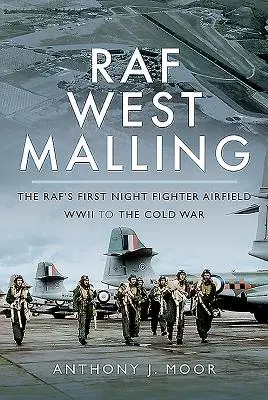 RAF West Malling: El primer aeródromo de cazas nocturnos de la RAF - De la Segunda Guerra Mundial a la Guerra Fría - RAF West Malling: The Raf's First Night Fighter Airfield - WWII to the Cold War