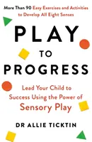 Jugar para progresar: guíe a su hijo hacia el éxito utilizando el poder del juego sensorial - Play to Progress - Lead Your Child to Success Using the Power of Sensory Play