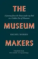 Los creadores de museos: Un viaje desde las cajas de debajo de la cama hasta una era dorada de museos - The Museum Makers: A Journey from the Boxes Under the Bed to a Golden Era of Museums