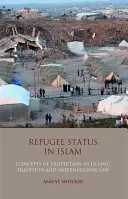 El estatuto de refugiado en el Islam - Conceptos de protección en la tradición islámica y el derecho internacional - Refugee Status in Islam - Concepts of Protection in Islamic Tradition and International Law