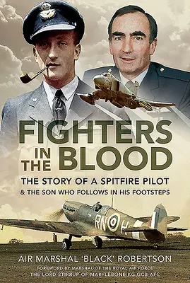 Fighters in the Blood: La historia de un piloto de Spitfire y del hijo que siguió sus pasos - Fighters in the Blood: The Story of a Spitfire Pilot - And the Son Who Followed in His Footsteps