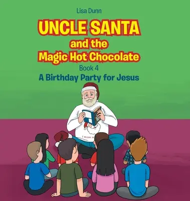 El tío Santa y el chocolate caliente mágico: Una fiesta de cumpleaños para Jesús - Uncle Santa and the Magic Hot Chocolate: A Birthday Party for Jesus