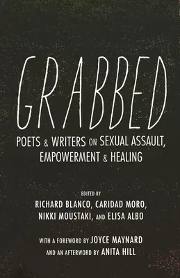 Agarrados: Poetas y escritores sobre la agresión sexual, el empoderamiento y la curación (Epílogo de Anita Hill) - Grabbed: Poets & Writers on Sexual Assault, Empowerment & Healing (Afterword by Anita Hill)