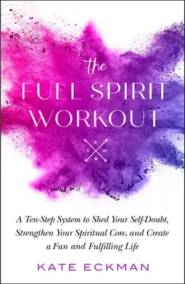 The Full Spirit Workout: Un sistema de diez pasos para eliminar las dudas sobre uno mismo, fortalecer el núcleo espiritual y crear una vida divertida y plena. - The Full Spirit Workout: A Ten-Step System to Shed Your Self-Doubt, Strengthen Your Spiritual Core, and Create a Fun and Fulfilling Life