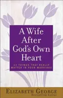 Una esposa según el corazón de Dios: 12 cosas que realmente importan en tu matrimonio - A Wife After God's Own Heart: 12 Things That Really Matter in Your Marriage