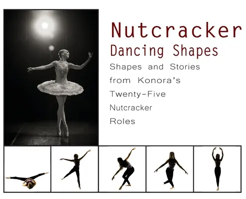 Formas de baile del Cascanueces: Formas e historias de los veinticinco papeles de Cascanueces de Konora - Nutcracker Dancing Shapes: Shapes and Stories from Konora's Twenty-Five Nutcracker Roles