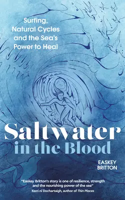 Agua salada en la sangre: El surf, los ciclos naturales y el poder curativo del mar - Saltwater in the Blood: Surfing, Natural Cycles and the Sea's Power to Heal