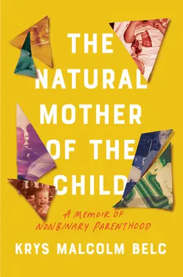 La madre natural del niño: Una memoria de paternidad no binaria - The Natural Mother of the Child: A Memoir of Nonbinary Parenthood