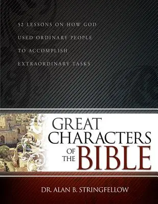 Grandes personajes de la Biblia: 52 lecciones sobre cómo Dios usó a personas comunes para realizar tareas extraordinarias - Great Characters of the Bible: 52 Lessons on How God Used Ordinary People to Accomplish Extraordinary Tasks