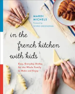 En la cocina francesa con niños: platos fáciles y cotidianos para hacer y disfrutar en familia - In the French Kitchen with Kids: Easy, Everyday Dishes for the Whole Family to Make and Enjoy