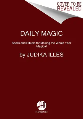 Magia diaria: Hechizos y rituales para que todo el año sea mágico - Daily Magic: Spells and Rituals for Making the Whole Year Magical