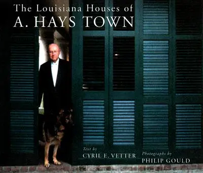 Las casas de Luisiana de A. Hays Town - The Louisiana Houses of A. Hays Town