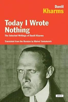 Hoy no he escrito nada: Escritos escogidos de Daniil Kharms - Today I Wrote Nothing: The Selected Writings of Daniil Kharms