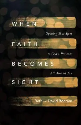 Cuando la fe se convierte en visión: Cómo abrir los ojos a la presencia de Dios a tu alrededor - When Faith Becomes Sight: Opening Your Eyes to God's Presence All Around You