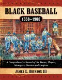 Béisbol negro, 1858-1900: A Comprehensive Record of the Teams, Players, Managers, Owners and Umpires (Béisbol negro, 1858-1900: registro exhaustivo de equipos, jugadores, managers, propietarios y árbitros) - Black Baseball, 1858-1900: A Comprehensive Record of the Teams, Players, Managers, Owners and Umpires