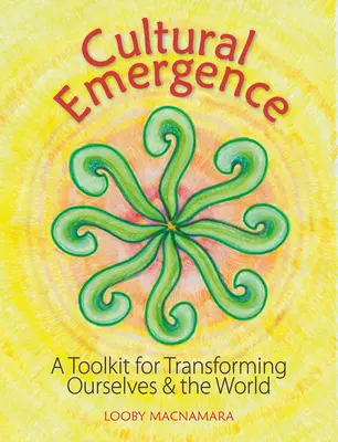 Emergencia cultural: Herramientas para transformarnos a nosotros mismos y al mundo - Cultural Emergence: A Toolkit for Transforming Ourselves and the World