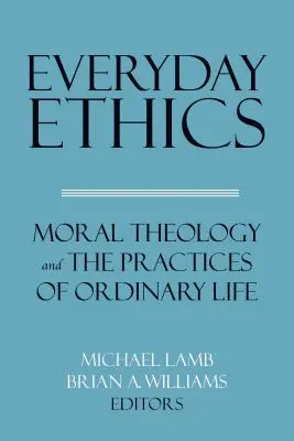 Ética cotidiana: La teología moral y las prácticas de la vida ordinaria - Everyday Ethics: Moral Theology and the Practices of Ordinary Life