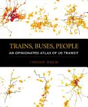 Trenes, autobuses, personas: An Opinionated Atlas of Us Transit (en inglés) - Trains, Buses, People: An Opinionated Atlas of Us Transit