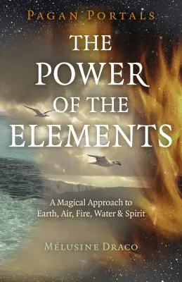 Portales Paganos - El Poder de los Elementos: El Acercamiento Mágico a la Tierra, el Aire, el Fuego, el Agua y el Espíritu - Pagan Portals - The Power of the Elements: The Magical Approach to Earth, Air, Fire, Water & Spirit