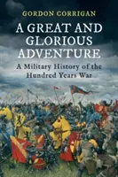 A Great and Glorious Adventure - A Military History of the Hundred Years War (Corrigan Gordon (Autor)) - A Great and Glorious Adventure - A Military History of the Hundred Years War (Corrigan Gordon (Author))