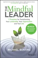 El líder consciente: 7 prácticas para transformar su liderazgo, su organización y su vida - The Mindful Leader: 7 Practices for Transforming Your Leadership, Your Organisation and Your Life