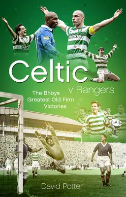 Celtic V Rangers: Los cincuenta mejores triunfos de los Hoops en el derbi de Old Firm - Celtic V Rangers: The Hoops' Fifty Finest Old Firm Derby Day Triumphs