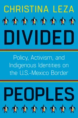 Pueblos divididos: Política, activismo e identidades indígenas en la frontera entre Estados Unidos y México - Divided Peoples: Policy, Activism, and Indigenous Identities on the U.S.-Mexico Border