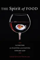 El espíritu de la comida: Treinta y cuatro escritores sobre el banquete y el ayuno hacia Dios - The Spirit of Food: Thirty-Four Writers on Feasting and Fasting Toward God