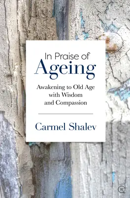 Elogio del envejecimiento: Despertar a la vejez con sabiduría y compasión - In Praise of Ageing: Awakening to Old Age with Wisdom and Compassion