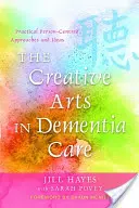 Las artes creativas en la atención a la demencia: Ideas y enfoques prácticos centrados en la persona - The Creative Arts in Dementia Care: Practical Person-Centred Approaches and Ideas