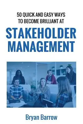 Gestión de las partes interesadas: 50 Ways That you can Become Brilliant at Project Stakeholder Management, or How to Engage, Inspire and Manage Even Dif - Stakeholder Management: 50 Ways That you can Become Brilliant at Project Stakeholder Management, or How to Engage, Inspire and Manage Even Dif