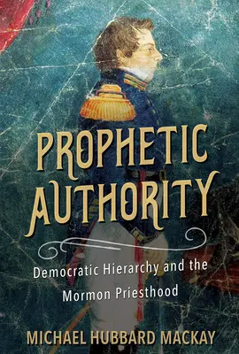 La autoridad profética: La jerarquía democrática y el sacerdocio mormón - Prophetic Authority: Democratic Hierarchy and the Mormon Priesthood