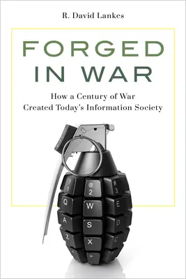 Forjado en la guerra: Cómo un siglo de guerra creó la actual sociedad de la información - Forged in War: How a Century of War Created Today's Information Society