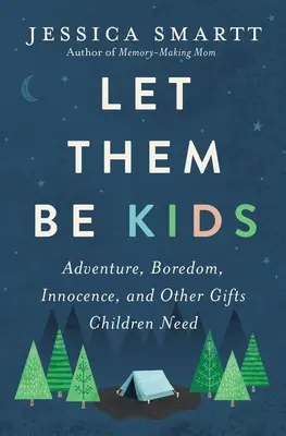 Déjales ser niños: Aventura, aburrimiento, inocencia y otros regalos que necesitan los niños - Let Them Be Kids: Adventure, Boredom, Innocence, and Other Gifts Children Need