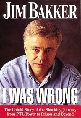 I Was Wrong: The Untold Story of the Shocking Journey from PTL Power to Prison and Beyond (Me equivoqué: la historia no contada del impactante viaje de PTL Power a la cárcel y más allá) - I Was Wrong: The Untold Story of the Shocking Journey from PTL Power to Prison and Beyond