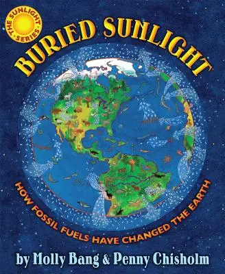 Buried Sunlight: How Fossil Fuels Have Changed the Earth: Cómo los combustibles fósiles han cambiado la Tierra - Buried Sunlight: How Fossil Fuels Have Changed the Earth: How Fossil Fuels Have Changed the Earth