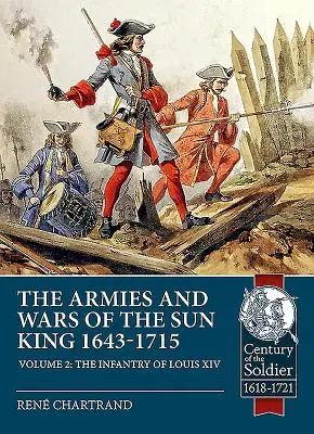 Ejércitos y guerras del Rey Sol 1643-1715. Volumen 2: La Infantería de Luis XIV - The Armies and Wars of the Sun King 1643-1715. Volume 2: The Infantry of Louis XIV