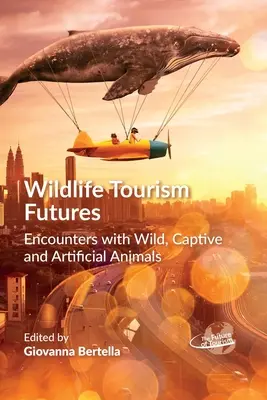 Wildlife Tourism Futures: Encuentros con animales salvajes, cautivos y artificiales - Wildlife Tourism Futures: Encounters with Wild, Captive and Artificial Animals