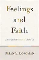 Sentimientos y fe: Cultivando emociones piadosas en la vida cristiana - Feelings and Faith: Cultivating Godly Emotions in the Christian Life