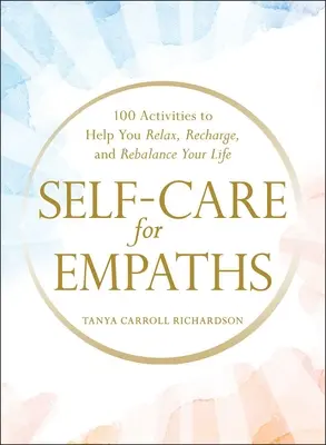 Autocuidado para empáticos: 100 actividades que le ayudarán a relajarse, recargarse y reequilibrar su vida - Self-Care for Empaths: 100 Activities to Help You Relax, Recharge, and Rebalance Your Life