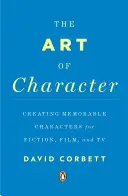 El arte del personaje: Creación de personajes memorables para ficción, cine y televisión - The Art of Character: Creating Memorable Characters for Fiction, Film, and TV