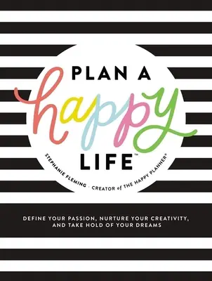 Planifique una vida feliz(tm): Define tu pasión, alimenta tu creatividad y apodérate de tus sueños - Plan a Happy Life(tm): Define Your Passion, Nurture Your Creativity, and Take Hold of Your Dreams