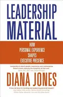 Material de liderazgo: Cómo la experiencia personal determina la presencia ejecutiva - Leadership Material: How Personal Experience Shapes Executive Presence