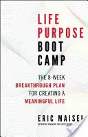 Life Purpose Boot Camp: El plan revolucionario de 8 semanas para crear una vida con sentido - Life Purpose Boot Camp: The 8-Week Breakthrough Plan for Creating a Meaningful Life